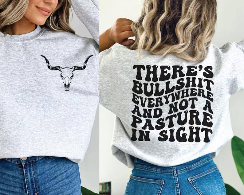 There’s Bullshit Everywhere and Not A Pasture In Sight Sweatshirt